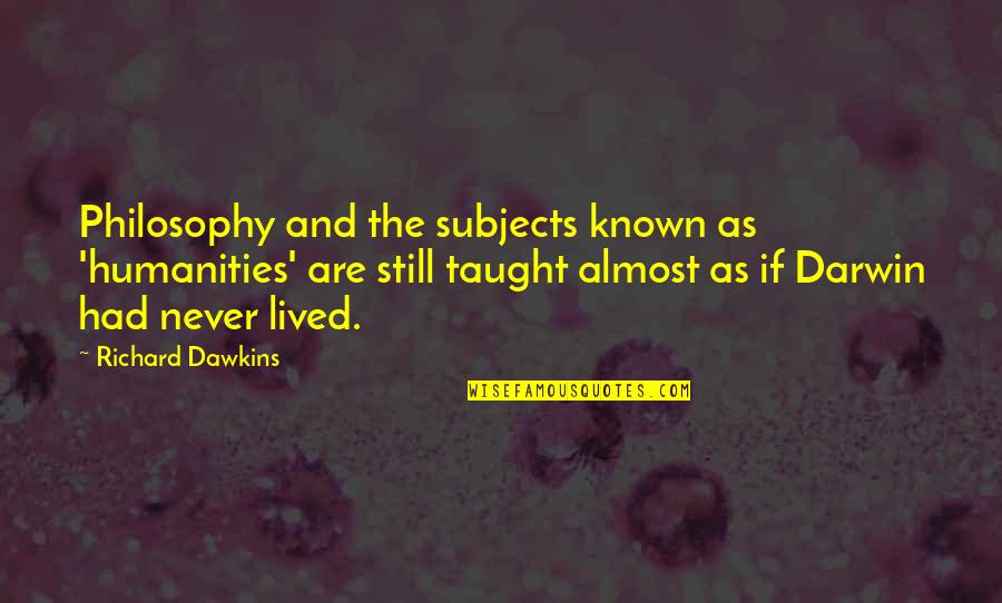 Transcenders Movie Quotes By Richard Dawkins: Philosophy and the subjects known as 'humanities' are Transcenders Movie Quotes By Richard Dawkins: Philosophy and the subjects known as 'humanities' are
