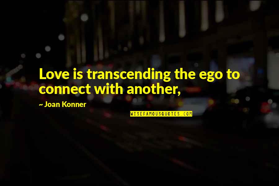 Transcending Ego Quotes By Joan Konner: Love is transcending the ego to connect with