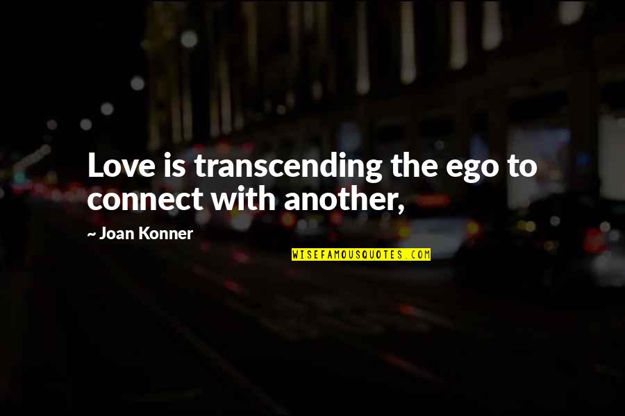 Transcending Quotes By Joan Konner: Love is transcending the ego to connect with