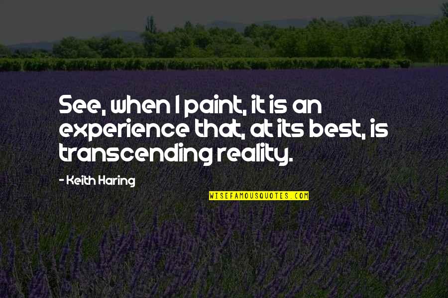 Transcending Quotes By Keith Haring: See, when I paint, it is an experience