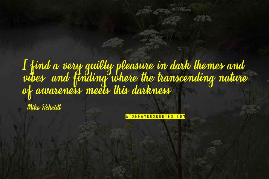 Transcending Quotes By Mike Scheidt: I find a very guilty pleasure in dark