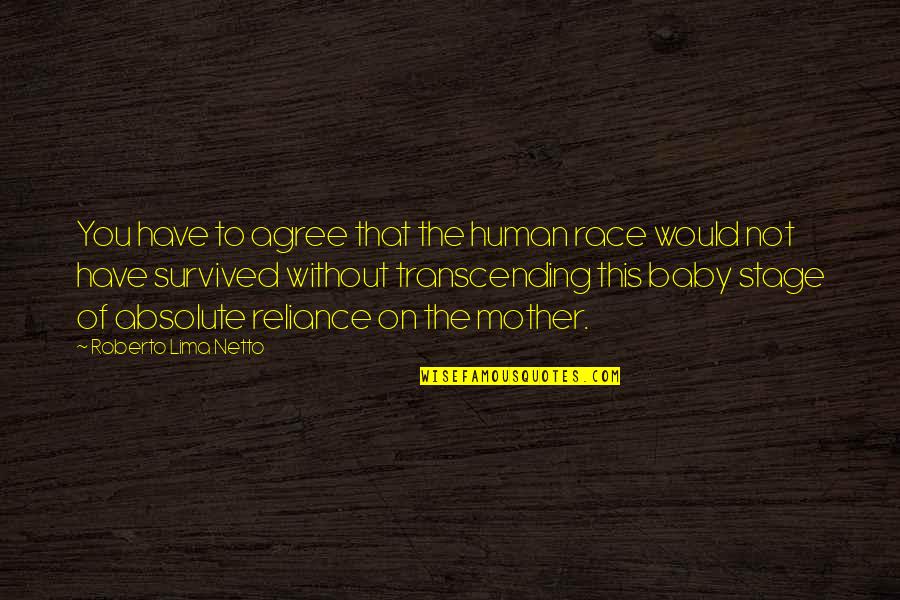 Transcending Quotes By Roberto Lima Netto: You have to agree that the human race