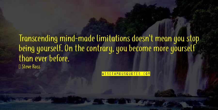 Transcending Quotes By Steve Ross: Transcending mind-made limitations doesn't mean you stop being