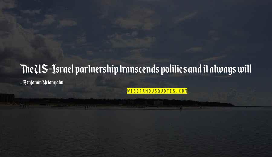 Transcends Quotes By Benjamin Netanyahu: The US-Israel partnership transcends politics and it always