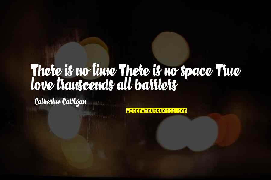 Transcends Quotes By Catherine Carrigan: There is no time.There is no space.True love