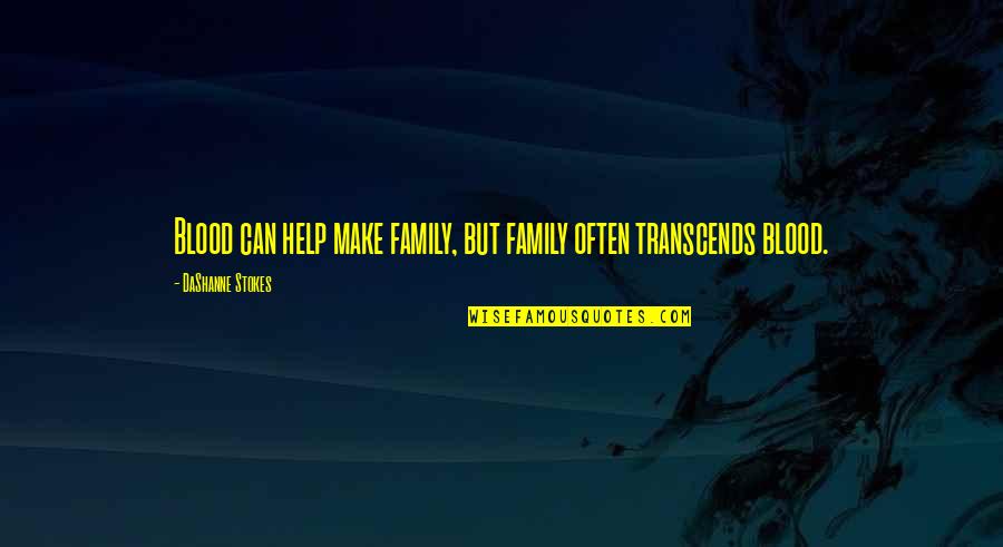 Transcends Quotes By DaShanne Stokes: Blood can help make family, but family often