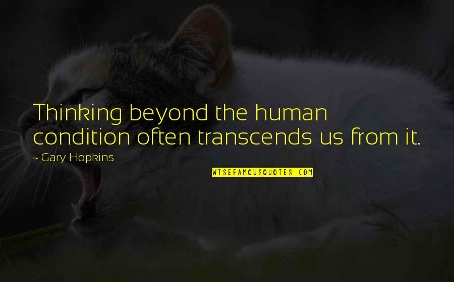 Transcends Quotes By Gary Hopkins: Thinking beyond the human condition often transcends us