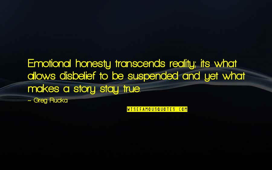 Transcends Quotes By Greg Rucka: Emotional honesty transcends reality; it's what allows disbelief