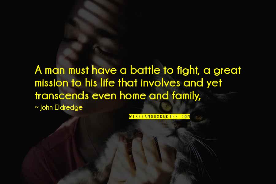 Transcends Quotes By John Eldredge: A man must have a battle to fight,