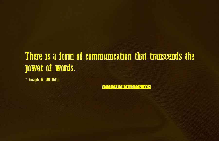 Transcends Quotes By Joseph B. Wirthlin: There is a form of communication that transcends