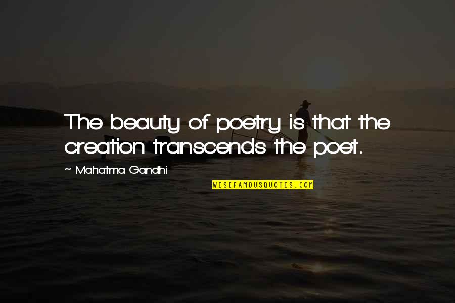Transcends Quotes By Mahatma Gandhi: The beauty of poetry is that the creation