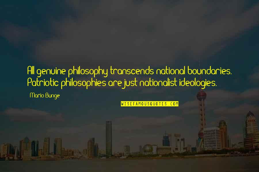 Transcends Quotes By Mario Bunge: All genuine philosophy transcends national boundaries. Patriotic philosophies