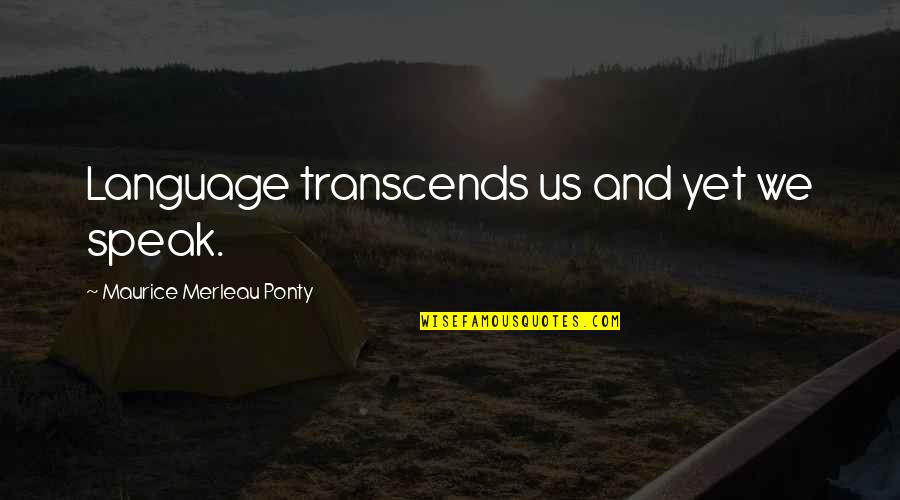 Transcends Quotes By Maurice Merleau Ponty: Language transcends us and yet we speak.
