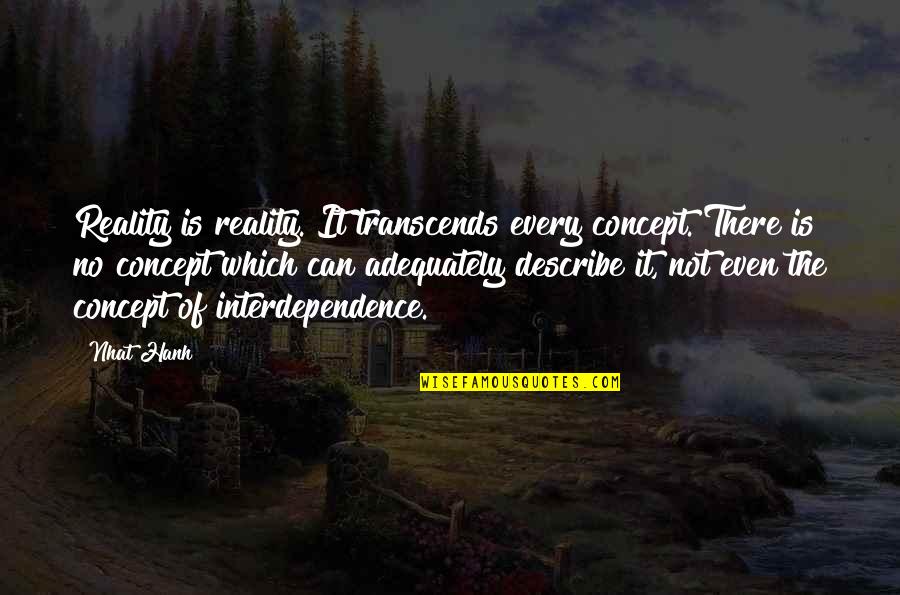 Transcends Quotes By Nhat Hanh: Reality is reality. It transcends every concept. There