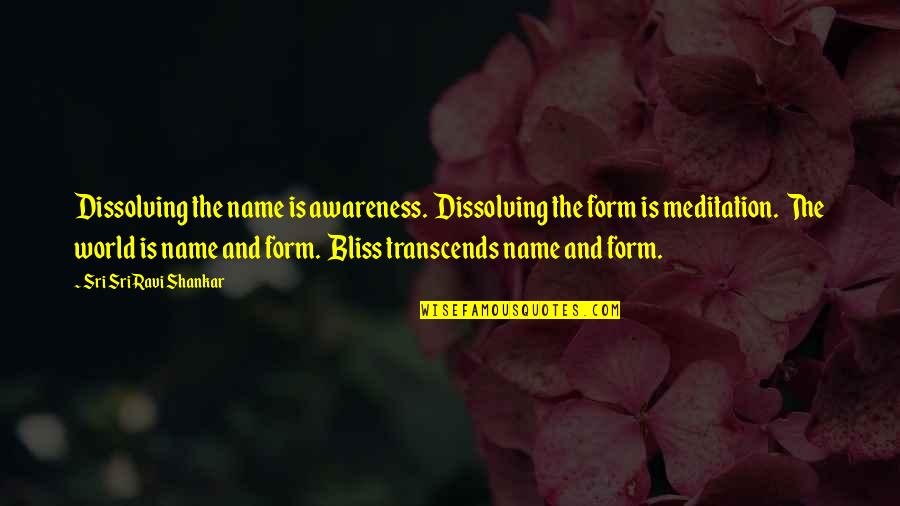 Transcends Quotes By Sri Sri Ravi Shankar: Dissolving the name is awareness. Dissolving the form