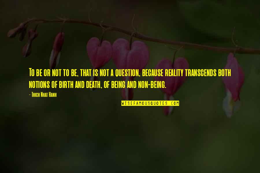 Transcends Quotes By Thich Nhat Hanh: To be or not to be, that is