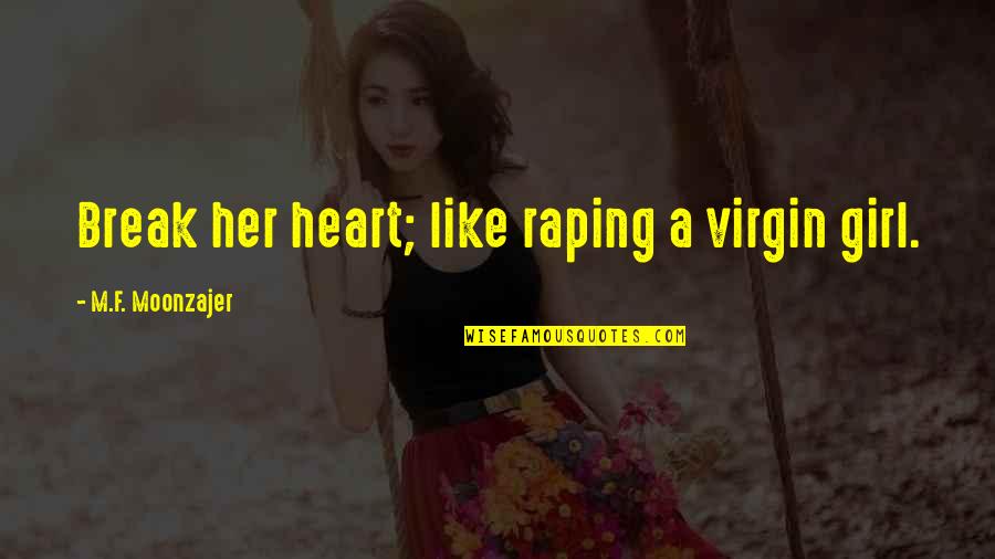 Transcendsme Quotes By M.F. Moonzajer: Break her heart; like raping a virgin girl.