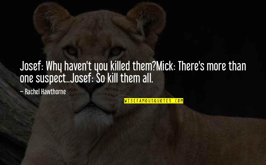 Transcendsme Quotes By Rachel Hawthorne: Josef: Why haven't you killed them?Mick: There's more