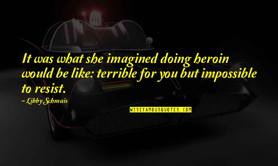 Transciencies Quotes By Libby Schmais: It was what she imagined doing heroin would Transciencies Quotes By Libby Schmais: It was what she imagined doing heroin would