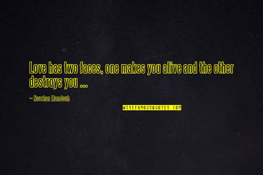 Transciencies Quotes By Nourhan Mamdouh: Love has two faces, one makes you alive Transciencies Quotes By Nourhan Mamdouh: Love has two faces, one makes you alive
