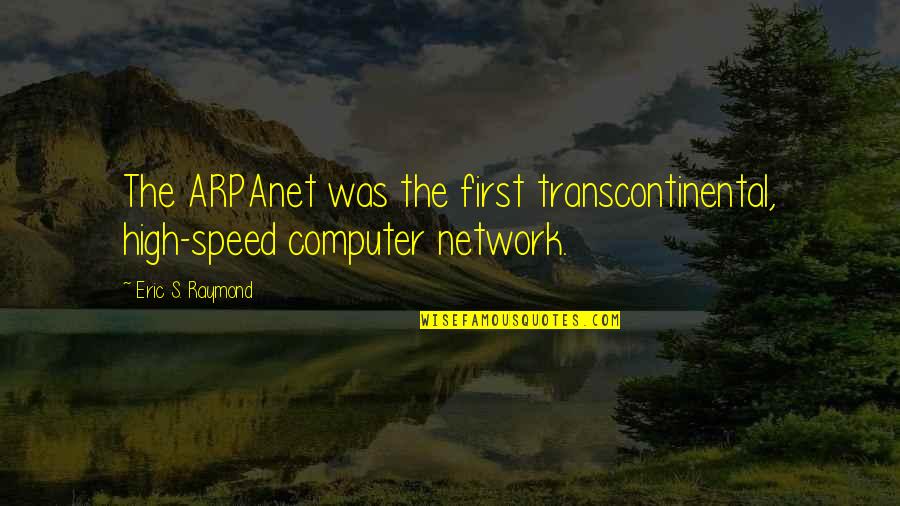 Transcontinental Quotes By Eric S. Raymond: The ARPAnet was the first transcontinental, high-speed computer