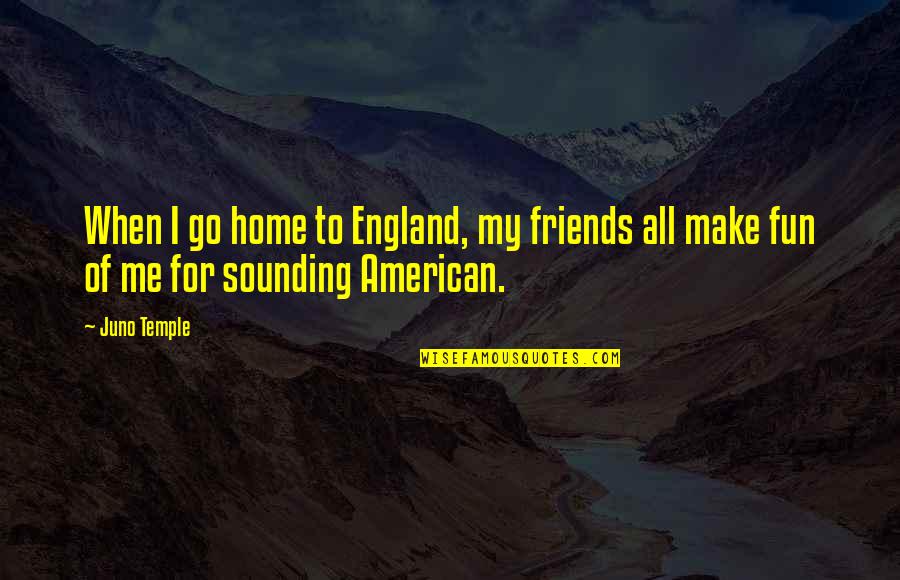 Transcore Careers Quotes By Juno Temple: When I go home to England, my friends