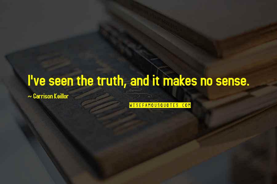 Transcribeme Quotes By Garrison Keillor: I've seen the truth, and it makes no Transcribeme Quotes By Garrison Keillor: I've seen the truth, and it makes no