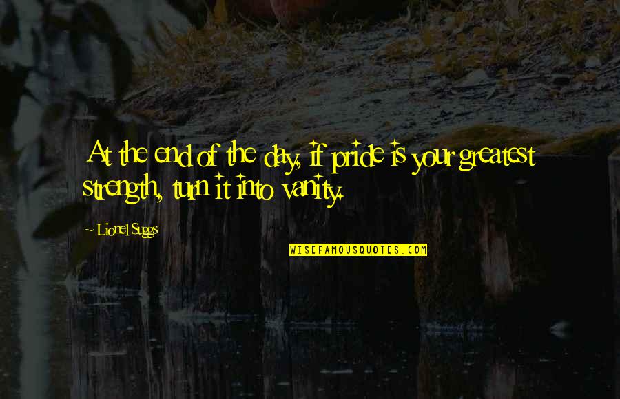 Transcribers Online Quotes By Lionel Suggs: At the end of the day, if pride