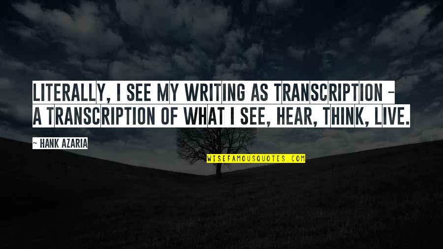 Transcription Quotes By Hank Azaria: Literally, I see my writing as transcription - Transcription Quotes By Hank Azaria: Literally, I see my writing as transcription -