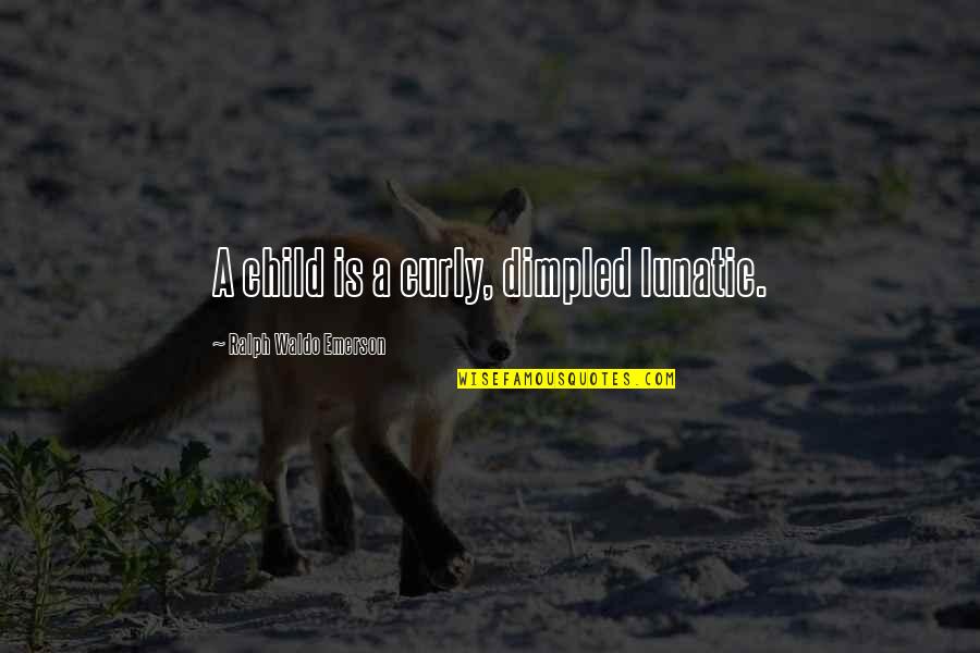 Transcriptional Quotes By Ralph Waldo Emerson: A child is a curly, dimpled lunatic.