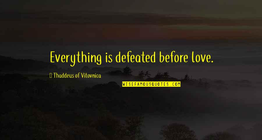 Transcrire Les Quotes By Thaddeus Of Vitovnica: Everything is defeated before love. Transcrire Les Quotes By Thaddeus Of Vitovnica: Everything is defeated before love.