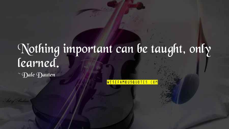 Transcurrencia Quotes By Dale Dauten: Nothing important can be taught, only learned. Transcurrencia Quotes By Dale Dauten: Nothing important can be taught, only learned.