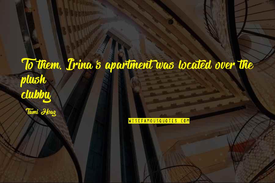 Transdisciplinary Team Quotes By Tami Hoag: To them. Irina's apartment was located over the