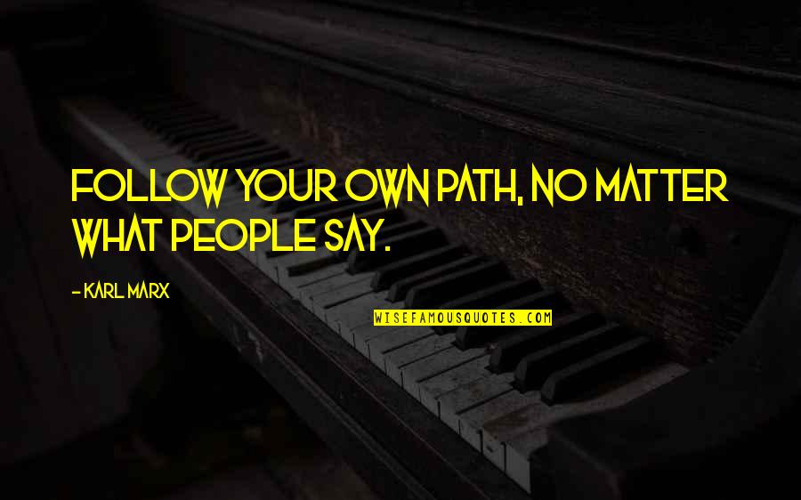 Transdisciplinary Themes Quotes By Karl Marx: Follow your own path, no matter what people Transdisciplinary Themes Quotes By Karl Marx: Follow your own path, no matter what people