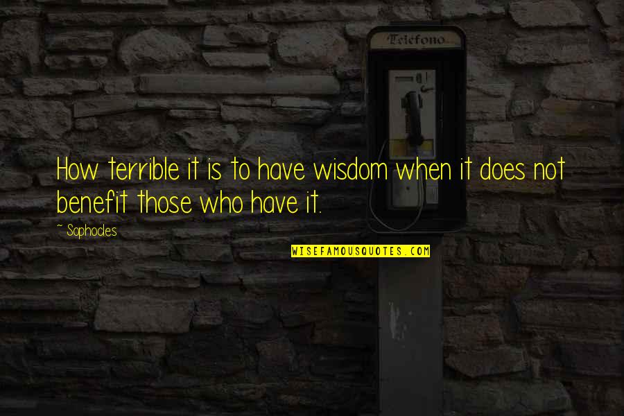 Transdisciplinary Themes Quotes By Sophocles: How terrible it is to have wisdom when