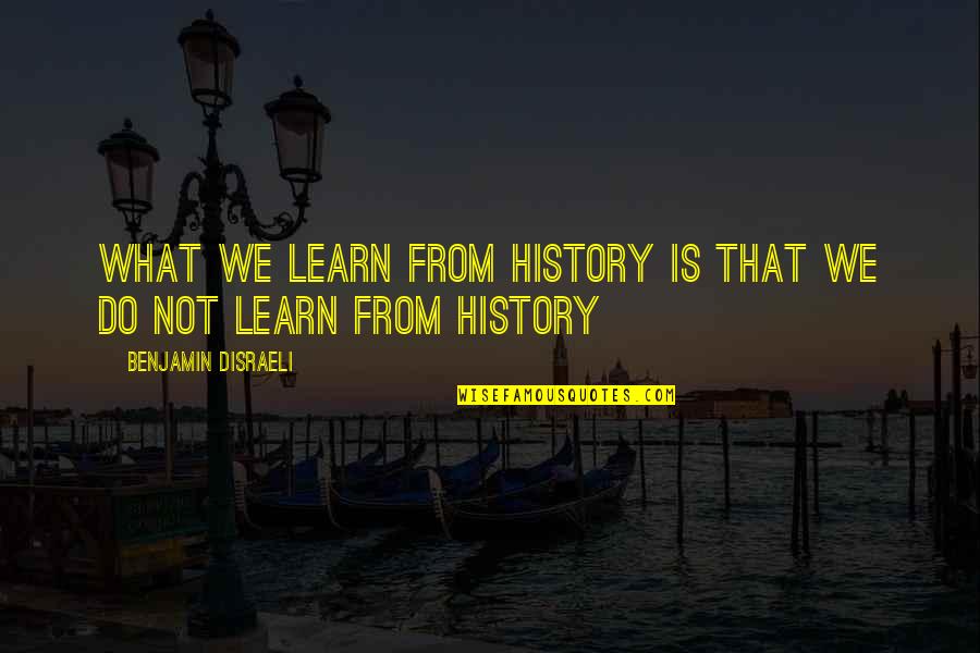 Transduce Quotes By Benjamin Disraeli: What we learn from history is that we