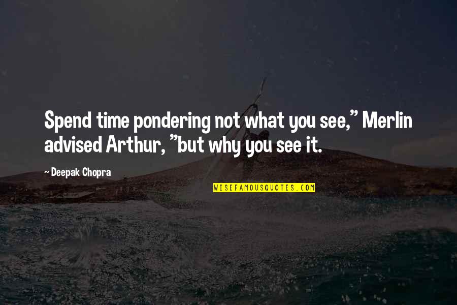 Transduced Quotes By Deepak Chopra: Spend time pondering not what you see," Merlin