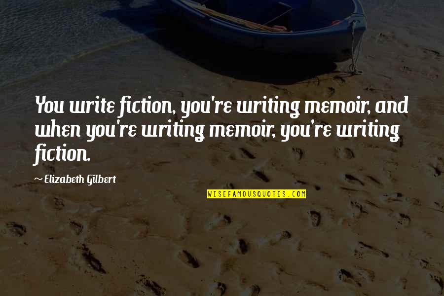 Transduced Quotes By Elizabeth Gilbert: You write fiction, you're writing memoir, and when