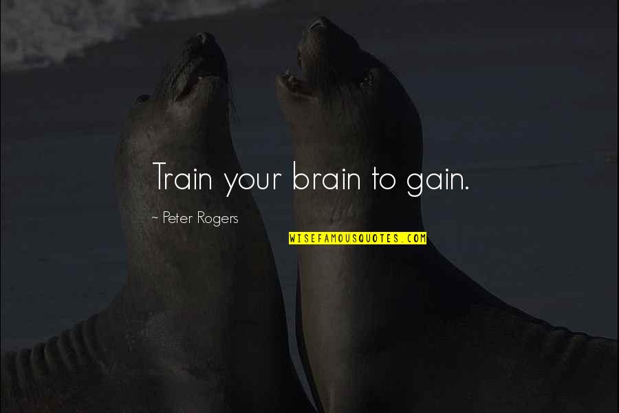 Transducedefinition Quotes By Peter Rogers: Train your brain to gain.