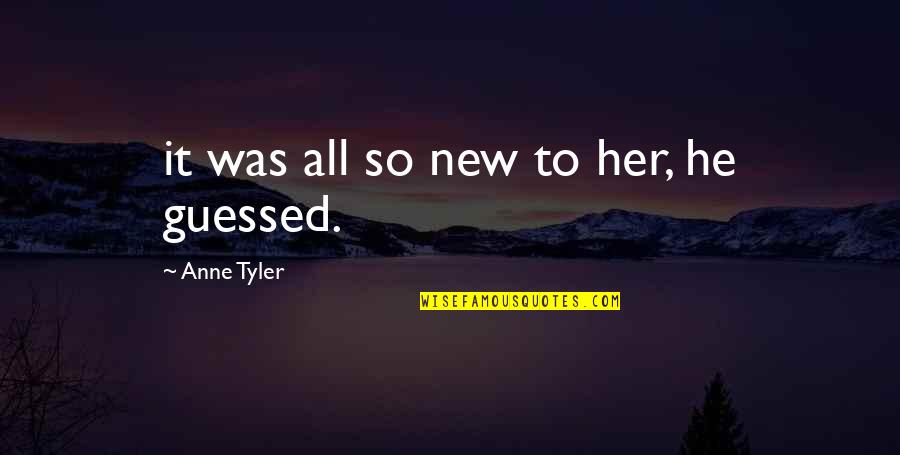 Transedentalist Quotes By Anne Tyler: it was all so new to her, he