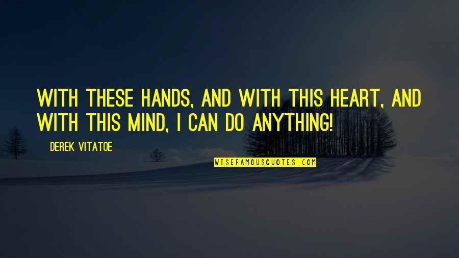 Transept's Quotes By Derek Vitatoe: with these hands, and with this heart, and