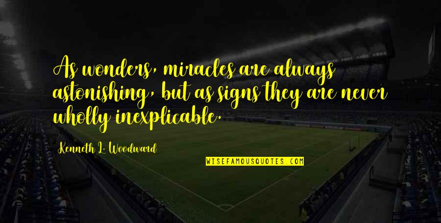 Transept's Quotes By Kenneth L. Woodward: As wonders, miracles are always astonishing, but as Transept's Quotes By Kenneth L. Woodward: As wonders, miracles are always astonishing, but as