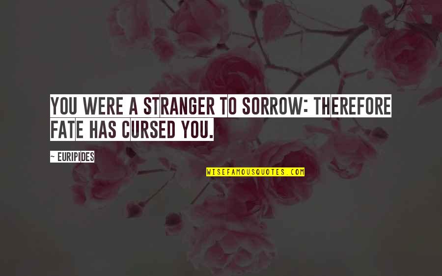 Transeunte English Quotes By Euripides: You were a stranger to sorrow: therefore Fate