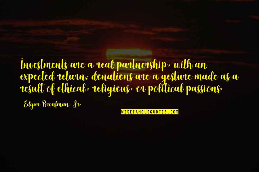 Transeuntes Quotes By Edgar Bronfman, Sr.: Investments are a real partnership, with an expected Transeuntes Quotes By Edgar Bronfman, Sr.: Investments are a real partnership, with an expected