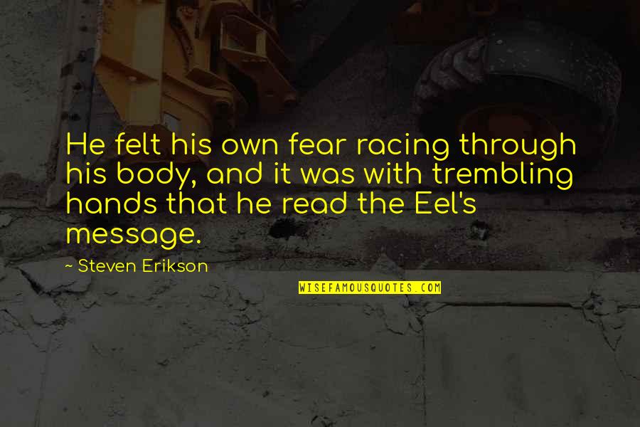 Transeuntes Quotes By Steven Erikson: He felt his own fear racing through his Transeuntes Quotes By Steven Erikson: He felt his own fear racing through his