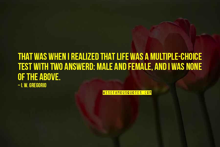 Transexual Quotes By I. W. Gregorio: That was When I realized that life was Transexual Quotes By I. W. Gregorio: That was When I realized that life was