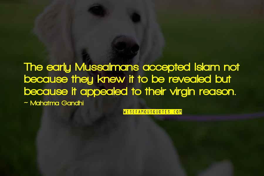 Transfer Knowledge Quotes By Mahatma Gandhi: The early Mussalmans accepted Islam not because they