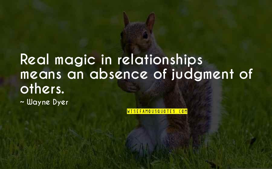 Transfer Knowledge Quotes By Wayne Dyer: Real magic in relationships means an absence of