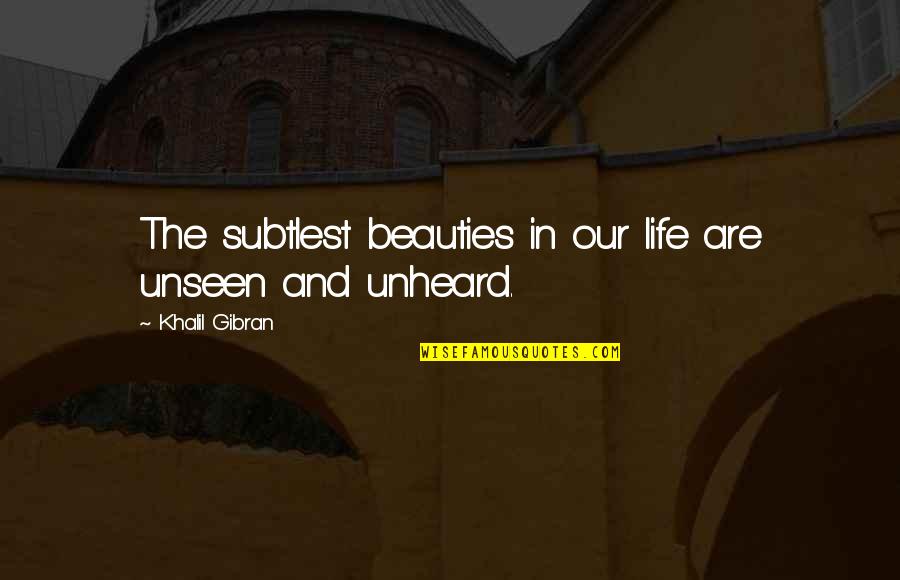 Transfer Of Learning Quotes By Khalil Gibran: The subtlest beauties in our life are unseen