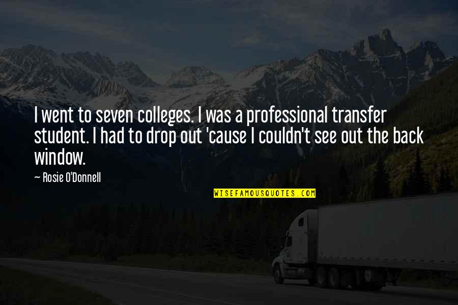 Transfer Student Quotes By Rosie O'Donnell: I went to seven colleges. I was a